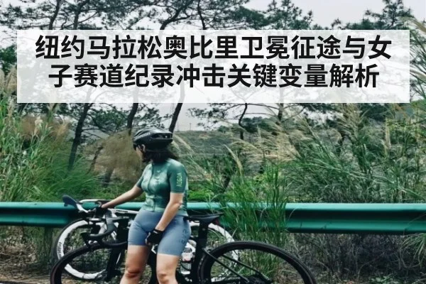 纽约马拉松奥比里卫冕征途与女子赛道纪录冲击关键变量解析