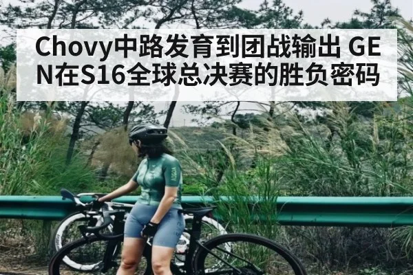 Chovy中路发育到团战输出 GEN在S16全球总决赛的胜负密码